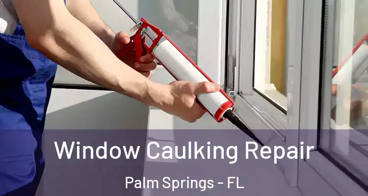  Window Caulking Repair Palm Springs - FL